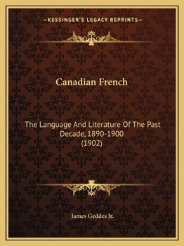 Paperback Canadian French: The Language And Literature Of The Past Decade, 1890-1900 (1902) Book