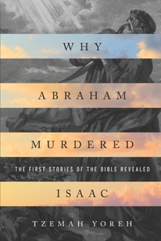 Paperback Why Abraham Murdered Isaac: The First Stories of the Bible Revealed Book