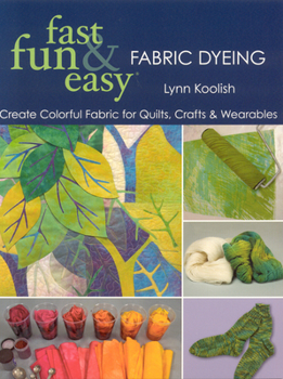 Paperback Fast, Fun & Easy Fabric Dyeing: Create Colorful Fabric for Quilts, Crafts & Wearables- Print on Demand Edition Book