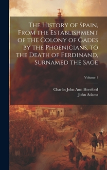 Hardcover The History of Spain, From the Establishment of the Colony of Gades by the Phoenicians, to the Death of Ferdinand, Surnamed the Sage; Volume 1 Book