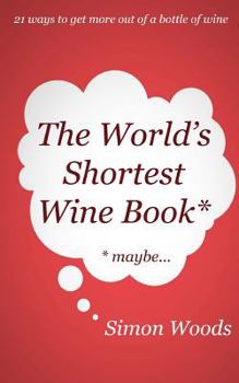 Paperback The World's Shortest Wine Book: 21 ways to get more out of a bottle of wine Book
