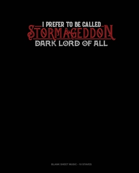 I Prefer To Be Called Stormageddon Dark Lord Of All: Blank Sheet Music - 10 Staves