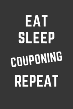 Eat Sleep Couponing Repeat Notebook: Gift For Couponing Lover, Lined Journal, 120 Pages, 6 x 9, Matte Finish