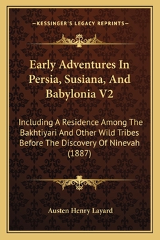 Paperback Early Adventures In Persia, Susiana, And Babylonia V2: Including A Residence Among The Bakhtiyari And Other Wild Tribes Before The Discovery Of Nineva Book