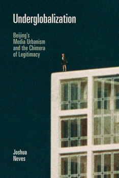 Hardcover Underglobalization: Beijing's Media Urbanism and the Chimera of Legitimacy Book