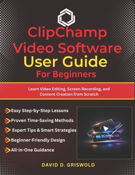 Paperback Clipchamp Video Software User Guide for Beginners: Learn Video Editing, Screen Recording, and Content Creation from Scratch Book