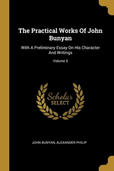Paperback The Practical Works Of John Bunyan: With A Preliminary Essay On His Character And Writings; Volume 5 Book