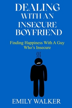 Paperback Dealing with an Insecure Boyfriend: Finding Happiness with a Guy Who's Insecure Book