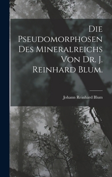 Hardcover Die Pseudomorphosen des Mineralreichs von Dr. J. Reinhard Blum. [German] Book