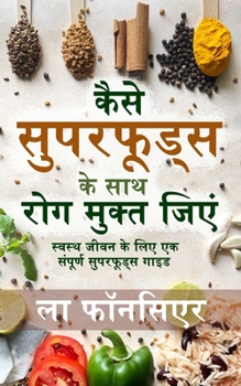 Kaise Superfoods ke Saath Rog Mukt Jiyein (Full Color Print): Swasth Jeevan ke liye Ek Sampoorn Superfoods Guide (Hindi Edition)