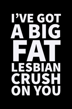 Paperback Big Fat Lesbian Crush: On You - Novelty Personalised Lesbian Quote - Lined Notebook Journal - Perfect Lesbian Seduction Gift Idea For Girlfri Book