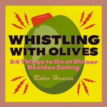 Paperback Whistling with Olives: 54 Things to Do at Dinner Besides Eating Book