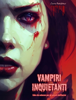 Vampiri inquietanti Libro da colorare per gli amanti dell'horror Scene creative di vampiri per adulti: Una collezione di disegni terrificanti per stimolare la creatività (Italian Edition)