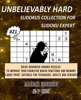 Unbelievably Hard Sudokus Collection for Sudoku Expert #21: Solve Advanced Sudoku Puzzles To Improve Your Cognitive Brain Functions And Memory (Large Print, Suitable For Teenagers, Adults And Seniors)
