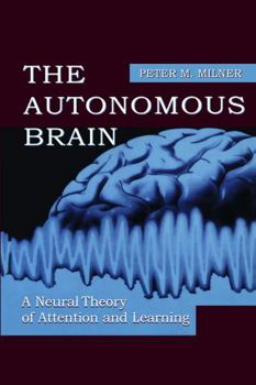 Hardcover The Autonomous Brain: A Neural Theory of Attention and Learning Book