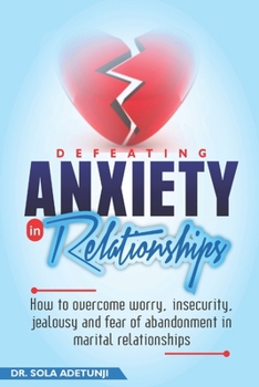 Paperback Defeating Anxiety In Relationships: How to Overcome Worry, Insecurity, Jealousy and Fear of Abandonment in Marital Relationships Book