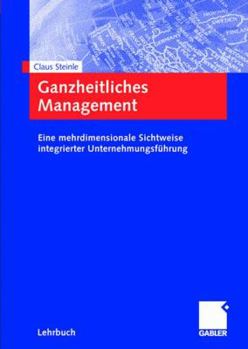 Hardcover Ganzheitliches Management: Eine Mehrdimensionale Sichtweise Integrierter Unternehmungsführung [German] Book