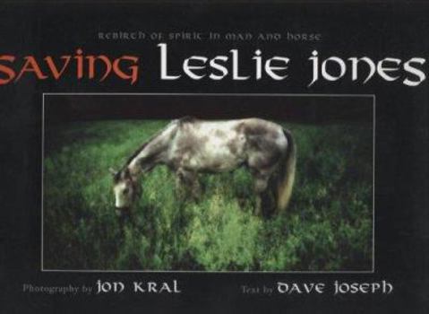 Hardcover Saving Leslie Jones: Rebirth of Spirit in Man and Horse Book