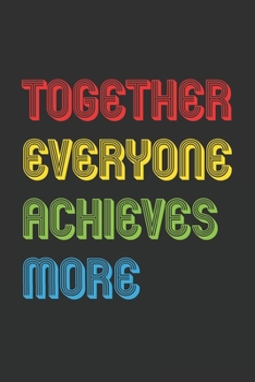 Together Everyone Achieves More: 6x9 Journal for Writing Down Daily Habits,Diary,Notebook,Gag Gift