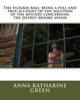 The Filigree Ball: Being a Full and True Account of the Solution of the Mystery Concerning the Jeffrey-Moore Affair