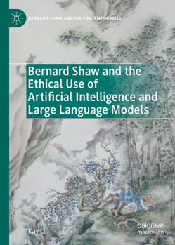 Bernard Shaw and the Ethical Use of Artificial Intelligence and Large Language Models (Bernard Shaw and His Contemporaries)