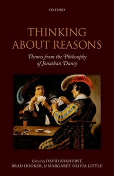 Hardcover Thinking about Reasons: Themes from the Philosophy of Jonathan Dancy Book