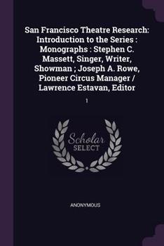 Paperback San Francisco Theatre Research: Introduction to the Series: Monographs: Stephen C. Massett, Singer, Writer, Showman; Joseph A. Rowe, Pioneer Circus Ma Book