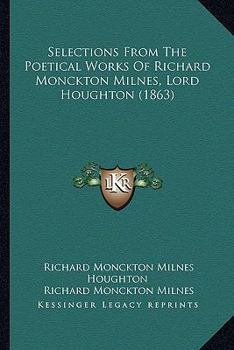 Selections from the Poetical Works of Richard Monckton Milnes, Lord Houghton