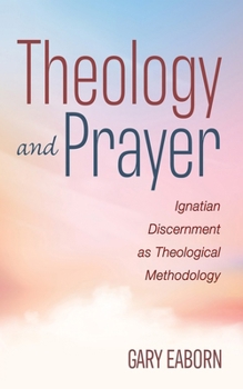 Paperback Theology and Prayer: Ignatian Discernment as Theological Methodology Book