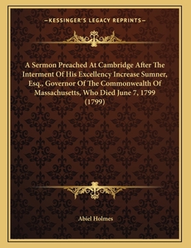 Paperback A Sermon Preached At Cambridge After The Interment Of His Excellency Increase Sumner, Esq., Governor Of The Commonwealth Of Massachusetts, Who Died Ju Book