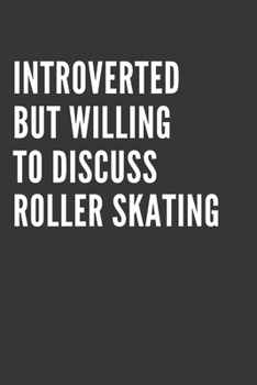 Introverted But Willing To Discuss Roller Skating Notebook: Gift For Roller Skating Lover, Lined Journal, 120 Pages, 6 x 9, Matte Finish