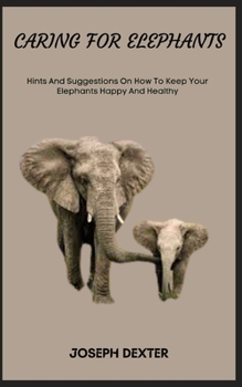 Paperback Caring for Elephants: Hints And Suggestions On How To Keep Your Elephants Happy And Healthy Book