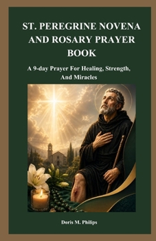 Paperback St. Peregrine Novena and Rosary Prayer Book: A 9-day Prayer For Healing, Strength, And Miracles Book