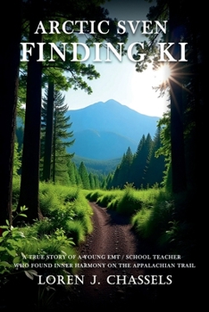 ARCTIC SVEN FINDING KI: A True Story of a Young EMT/School Teacher Who Found Inner Harmony on the Appalachian Trail