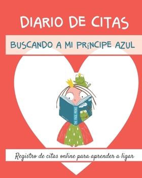 Paperback Diario de Citas. Buscando a mi pr?ncipe azul. Registro de citas online para aprender a ligar.: Regalo ideal para solteras que utilizan aplicaciones pa [Spanish] Book