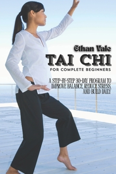 Tai Chi for Complete Beginners: A Step-by-Step 30-Day Program to Improve Balance, Reduce Stress, and Build Daily Energy