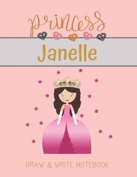 Princess Janelle Draw & Write Notebook: With Picture Space and Dashed Mid-line for Small Girls Personalized with their Name (Lovely Princess)