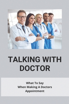 Talking With Doctor: What To Say When Making A Doctors Appointment: Questions To Ask Your Doctor About Heart Disease