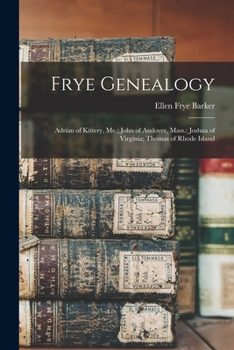 Paperback Frye Genealogy: Adrian of Kittery, Me.; John of Andover, Mass.; Joshua of Virginia; Thomas of Rhode Island Book