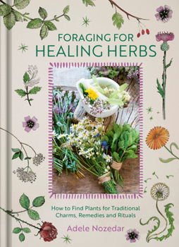 Hardcover Foraging for Healing Herbs: How to Find Plants for Traditional Charms, Remedies and Rituals Book
