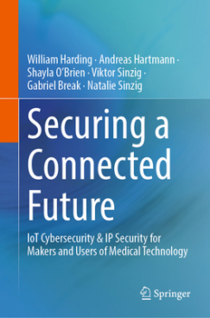 Hardcover Securing a Connected Future: Iot Cybersecurity & IP Security for Makers and Users of Medical Technology Book