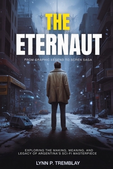 Paperback The Eternaut From Graphic Legend to Screen Saga: Exploring the Making, Meaning, and Legacy of Argentina's Sci-Fi Masterpiece Book