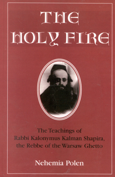 Paperback Holy Fire: The Teachings of Rabbi Kalonymus Kalman Shapira, the Rebbe of the Warsaw Ghetto Book