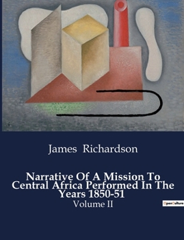 Narrative Of A Mission To Central Africa Performed In The Years 1850-51: Volume II