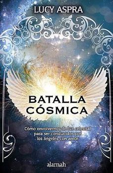 Paperback Batalla cósmica / Cosmic Battle: Cómo envolvernos de luz celestial para ser conducidos por los ángeles con amor / How engulf us of heavenly light to be driven by the angels with love [Spanish] Book