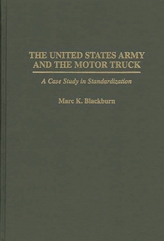 The United States Army and the Motor Truck: A Case Study in Standardization (Contributions in Military Studies)