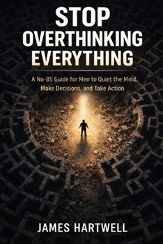 Paperback Stop Overthinking Everything: A No-BS Guide for Men to Quiet the Mind, Make Decisions and Take Action Book