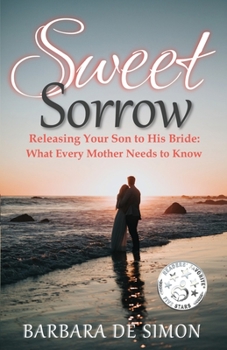 Paperback Sweet Sorrow: Releasing Your Son to His Bride: What Every Mother Needs to Know Book