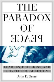 Paperback The Paradox of Peace: Leaders, Decisions, and Conflict Resolution Book