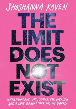 Hardcover The Limit Does Not Exist: Unreasonable Joy, Shameless Wealth, and a Life Beyond Your Vision Board Book